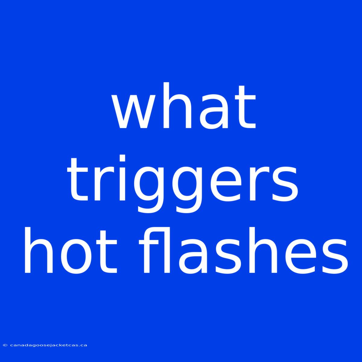 What Triggers Hot Flashes