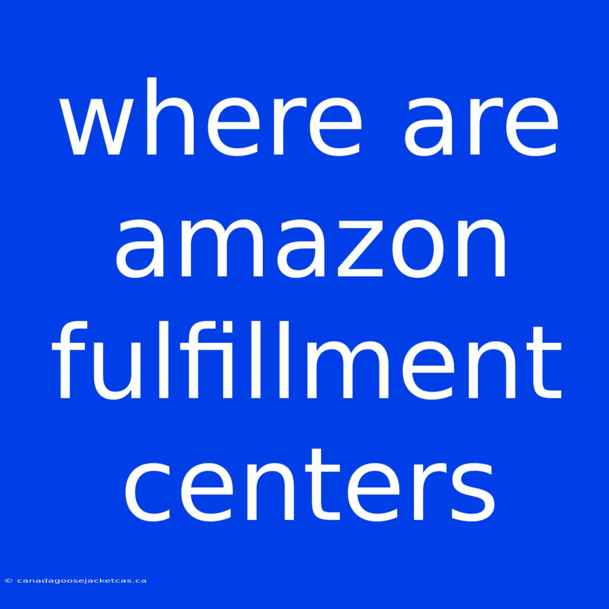 Where Are Amazon Fulfillment Centers