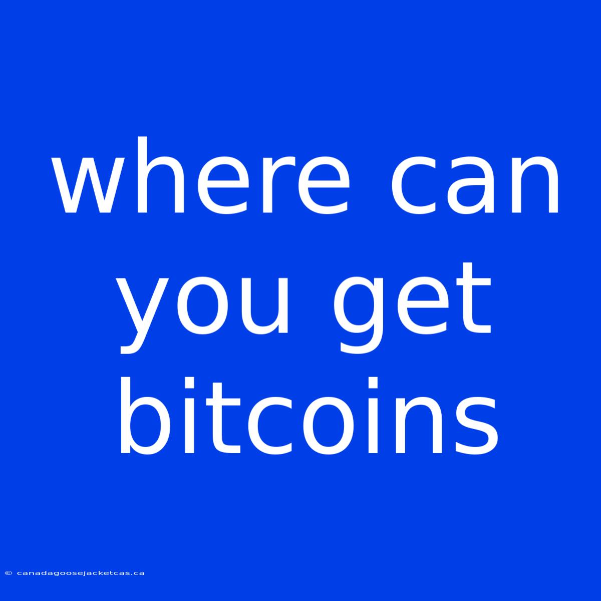 Where Can You Get Bitcoins