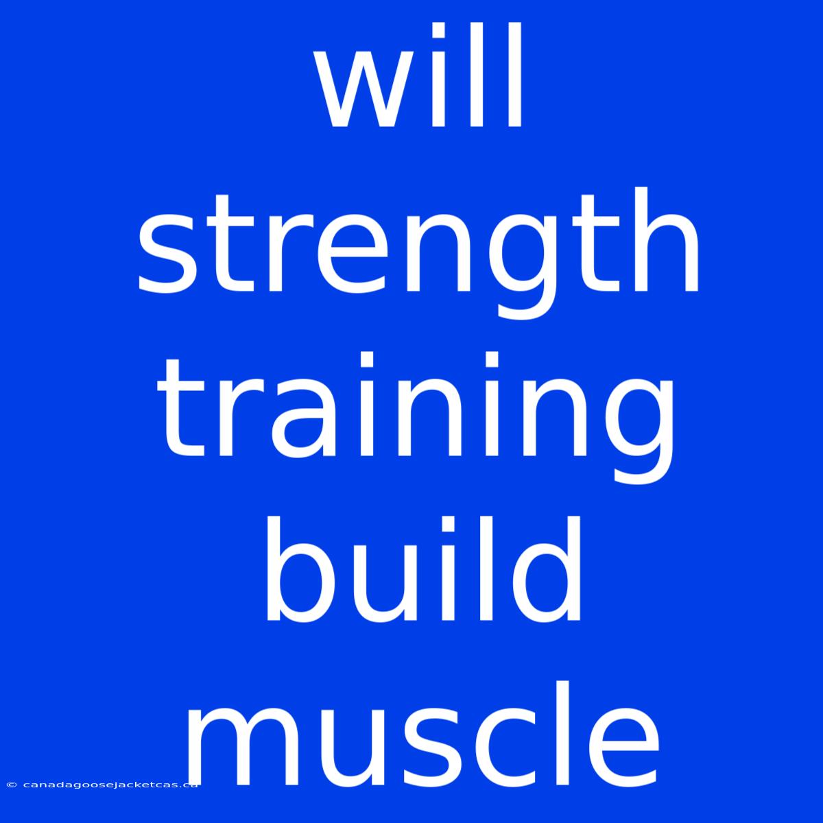 Will Strength Training Build Muscle