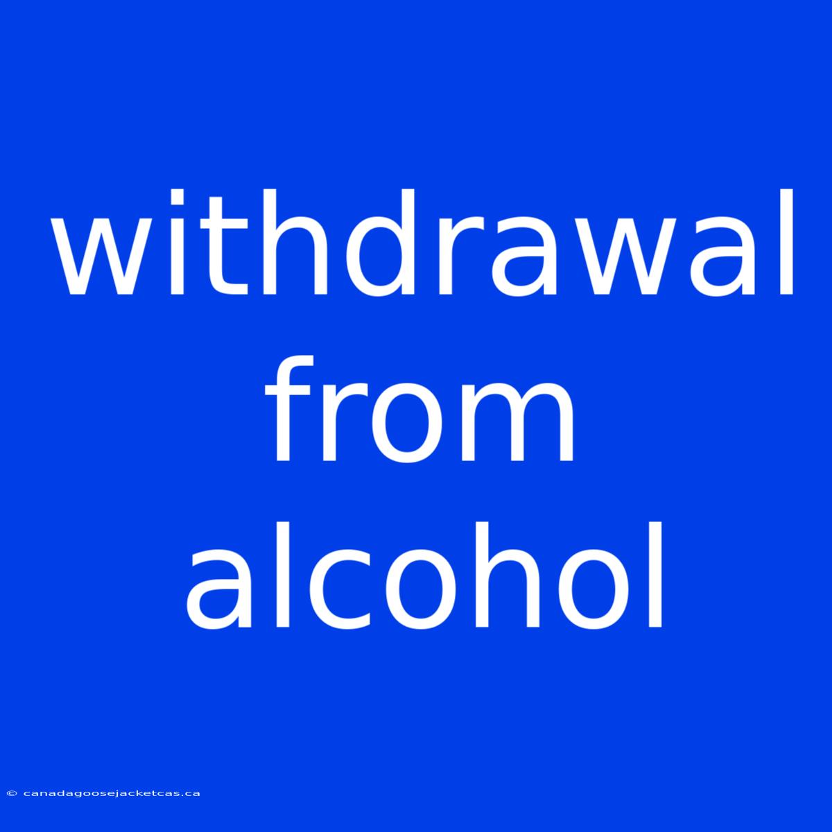 Withdrawal From Alcohol