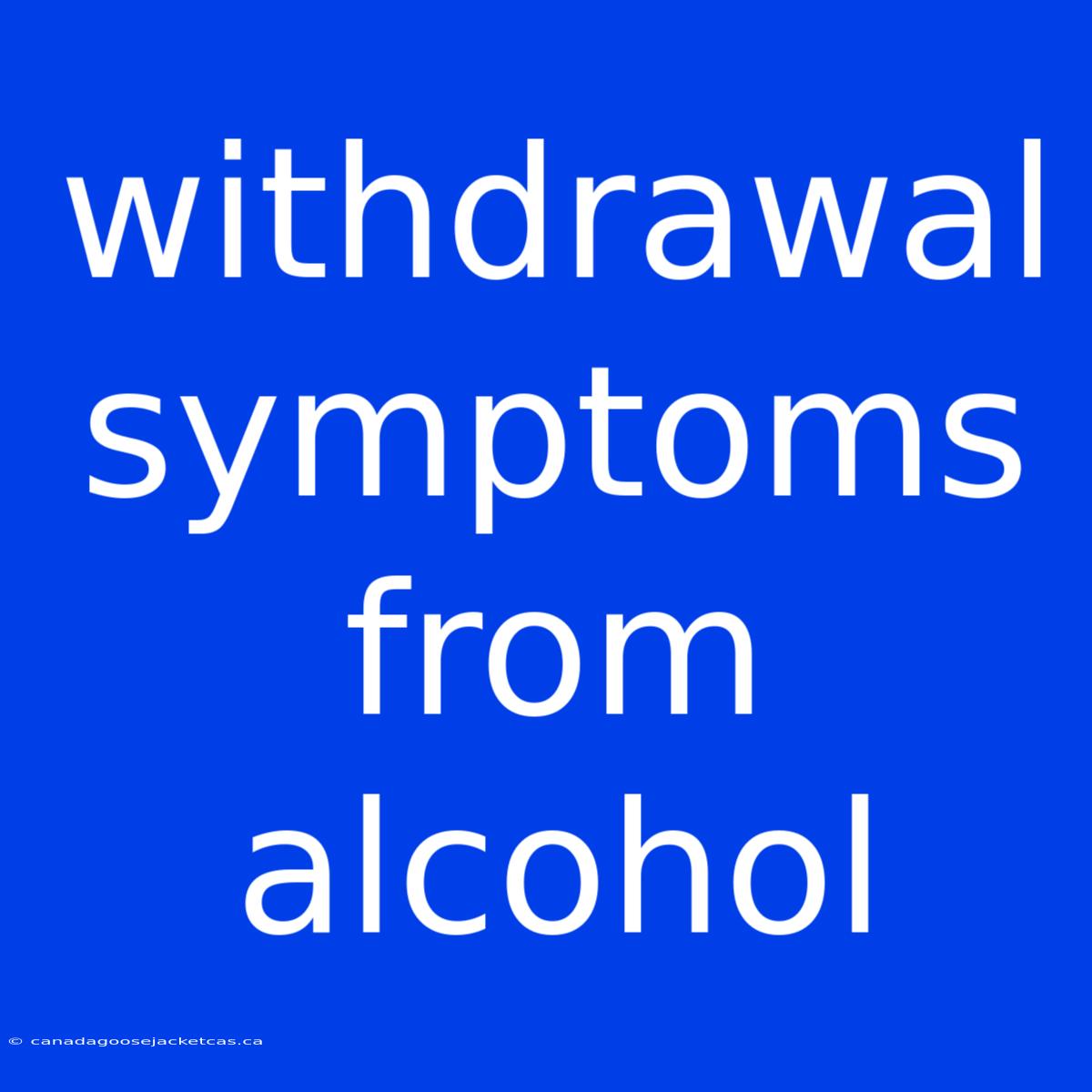 Withdrawal Symptoms From Alcohol