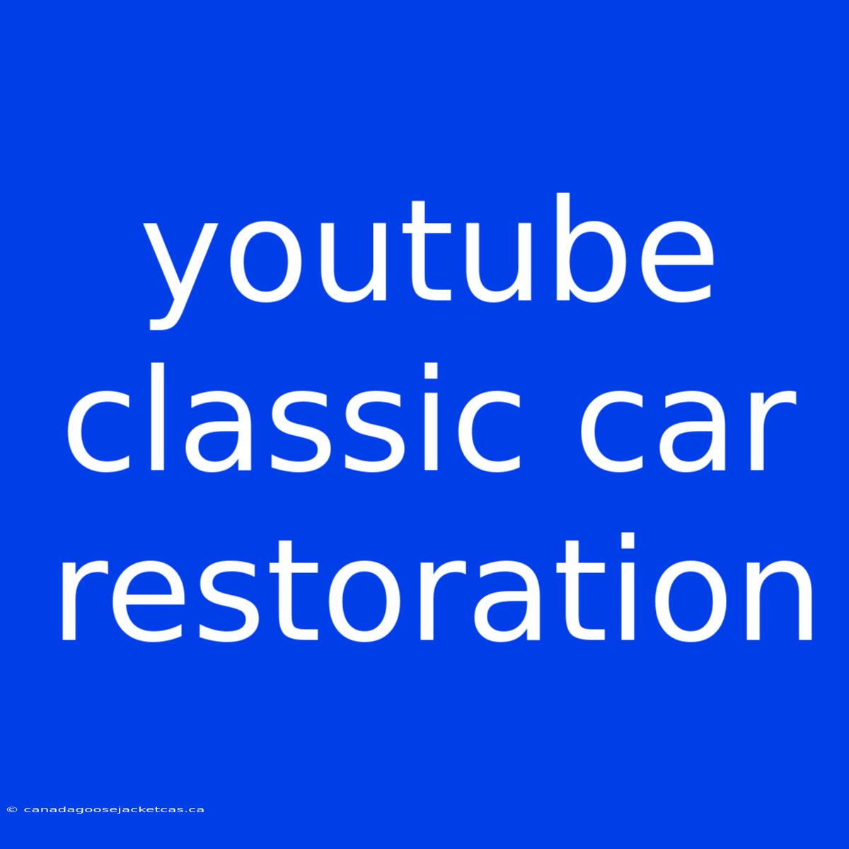 Youtube Classic Car Restoration